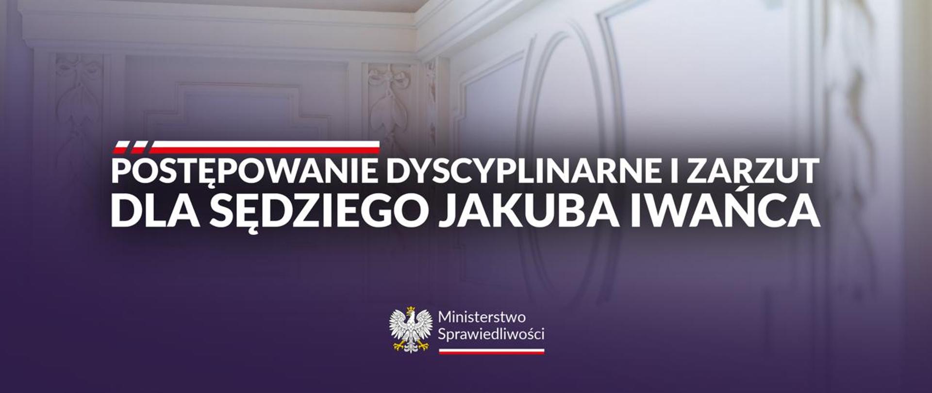 Postępowanie dyscyplinarne i zarzut dla sędziego Jakuba Iwańca 