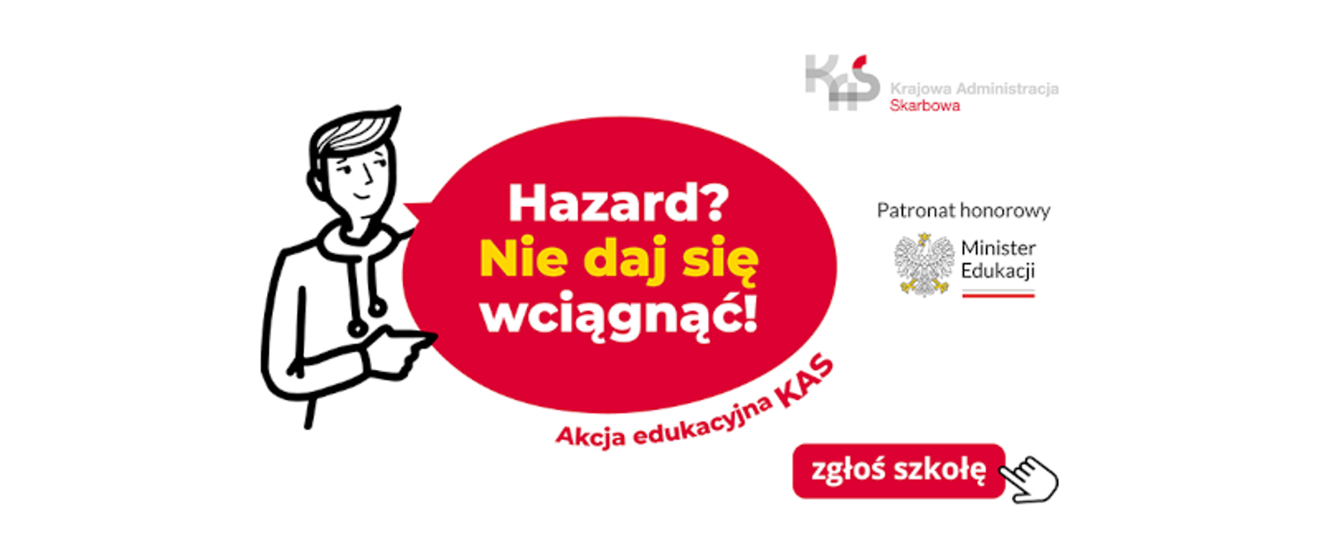 Grafika z młodym człowiekiem wskazującym palcem na napis na czerwonym tle: " hazard? nie daj się wciągnąć! akcja edukacyjna kas, zgłoś szkołę. patronat honorowy: minister edukacji, powyżej logo krajowej administracji skarbowej.