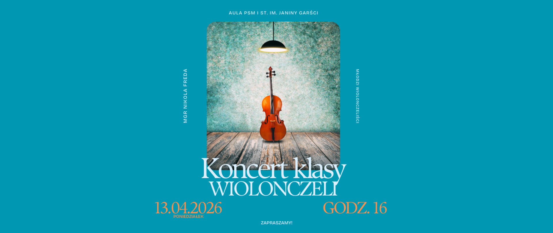 Na niebieskim tle w centralnej części wiolonczeli na tle ściany w kolorze morskim, zwisająca lampa i podłoga z desek. Treść ogłoszenia: Aula PSM I st. im. Janiny Garści w Tczewie; mgr Nikola Freda; młodzi wiolonczeliści; Koncert klasy wiolonczeli; 13.04.2026, godz. 16, poniedziałek; Zapraszamy!
