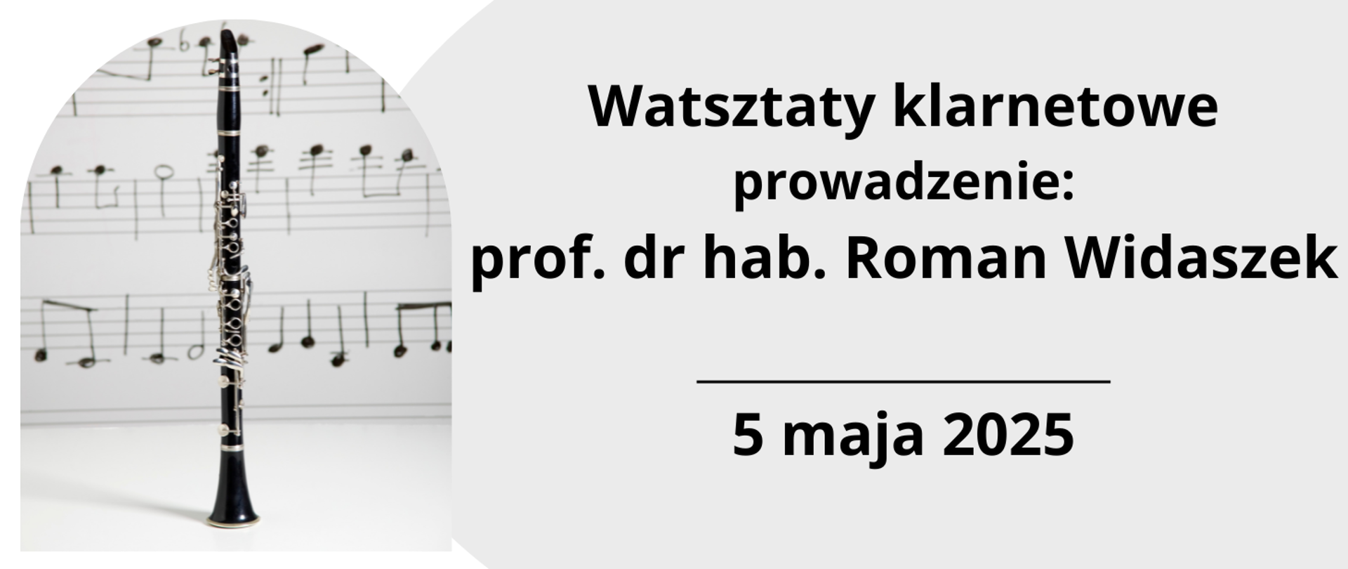 Na szarym tle z lewej strony zdjęcie klarnetu na tle nut, z prawej strony tekst w kolorze czarnym "Warsztaty klarnetowe, prowadzenie: prof. dr hab. Roman Widaszek, 5 maja 2025". 