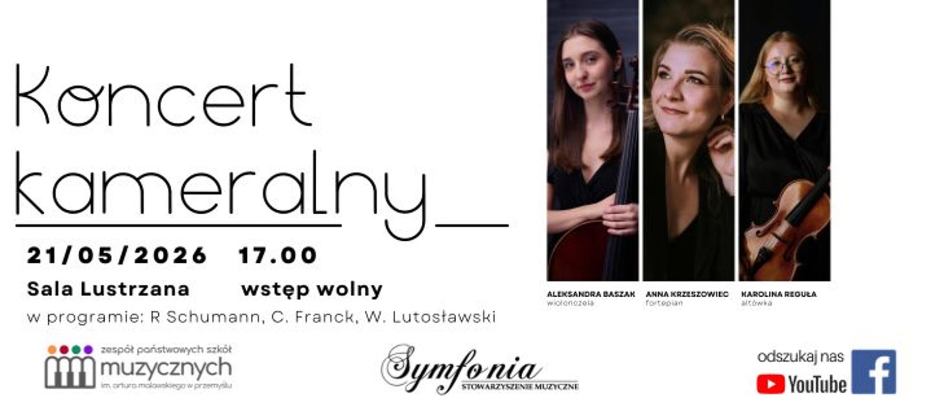 Plakat promujący koncert kameralny. Po lewej stronie duży napis „Koncert kameralny”. Poniżej podano datę i godzinę: 21 maja 2026, godzina 17:00, miejsce: Sala Lustrzana, wstęp wolny. W programie utwory Roberta Schumanna, Césara Francka i Witolda Lutosławskiego. Po prawej stronie znajdują się trzy portrety muzyczek: wiolonczelistki Aleksandry Baszak, pianistki Anny Krzeszowiec i altowiolistki Karoliny Reguły. Na dole widoczne logotypy Zespołu Państwowych Szkół Muzycznych „Symfonia” oraz ikony YouTube i Facebooka z napisem „odszukaj nas”.