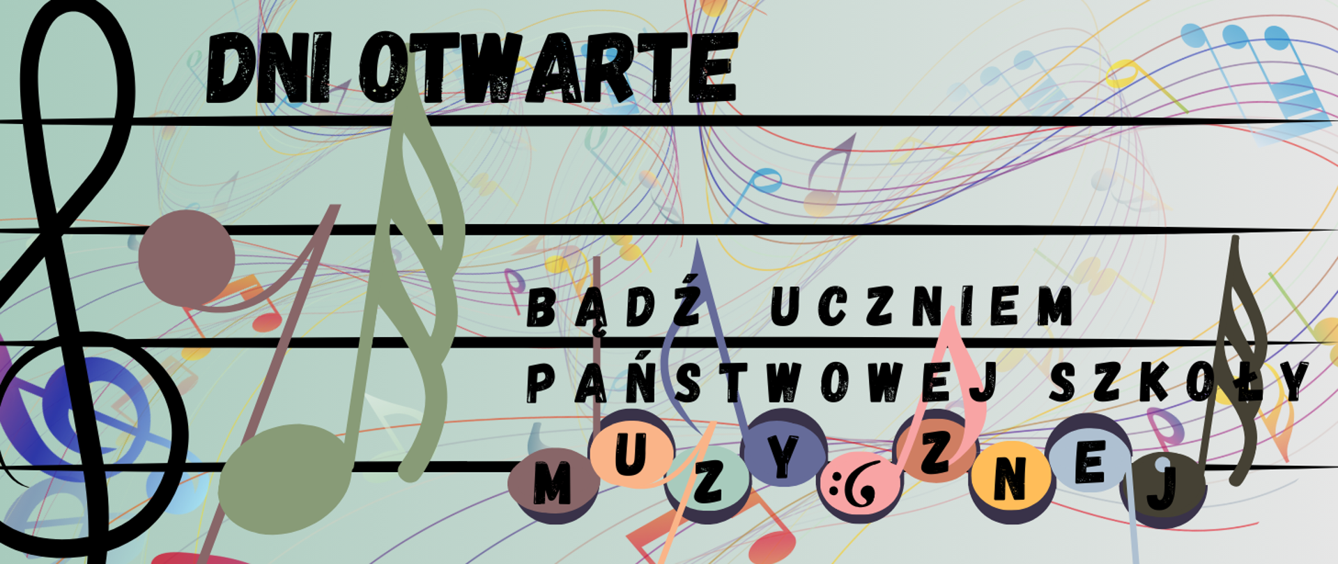 Grafika prostokątna. Tło - gradient przechodzący od koloru miętowego do bieli a na nim kolorowe, pozakręcane pięciolinie z kolorowymi nutami. A na nich dodatkowo z lewej strony część pięciolinii i klucza wiolinowego. Nad i pod pierwszą widoczną pięciolinią znajduje się czarny napis DNI OTWARTE. Przy trzeciej pięciolinii znajduje się czarny napis BĄDŹ UCZNIEM PAŃSTWOWEJ SZKOŁY, a na czwartej pięciolinii znajduje się 9 kolorowych nutek a w nich czarne literki tworzące wyraz muzycznej.