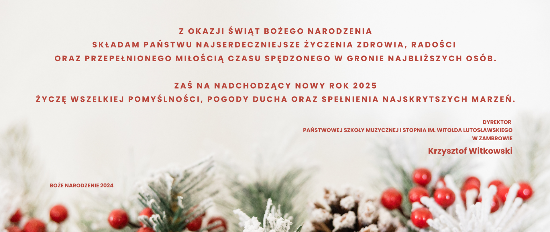 Na tle zdjęcia przedstawiającego bożonarodzeniowy stroik składający się z zielonych gałązek jarzębiny i szyszek umieszczone są życzenia świąteczne oraz noworoczne czerwoną czcionką. W dolnym prawym rogu podpis dyrektora szkoły. Z lewej strony napis Boże Narodzenie 2024