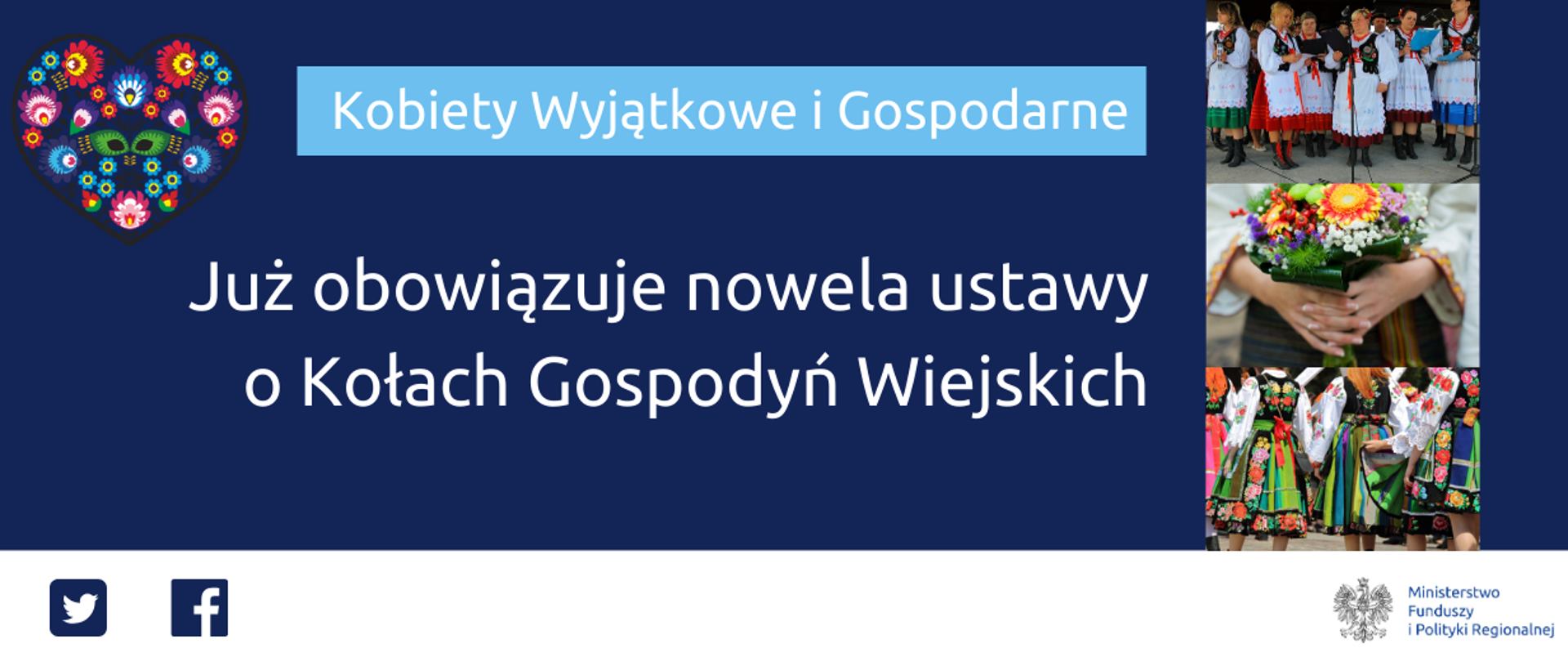 Napis: Kobiety Wyjątkowe i Gospodarne, już obowiązuje nowela ustawy o Kołach Gospodyń Wiejskich. Na dole ikonki Twittera i Facebooka oraz logo Ministerstwa Funduszy i Polityki Regionalnej. Obok trzy zdjęcia, jedno pod drugim: zespół ludowy kobiet, kobieta trzymająca bukiet kwiatów oraz kobiety w strojach ludowych.
Belka na górze: 