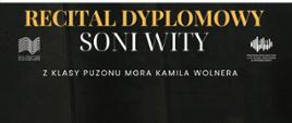 Plakat informacyjny dotyczący Recitalu dyplomowego Soni Wita odbywającego się w dniu 26.05.2025 o godz. 16.00.