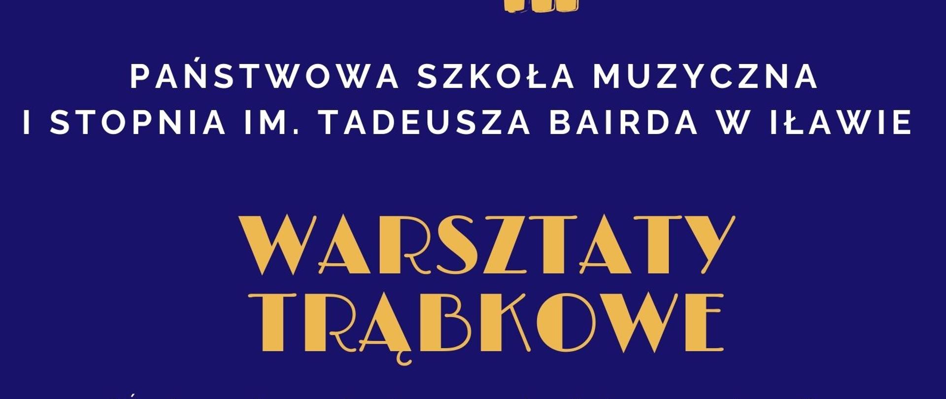 Plakat z napisem Państwowa Szkoła Muzyczna I stopnia im. Tadeusza Bairda w Iławie w kolorze białym warsztaty trąbkowe Ćwiczenie na instrumenty dęte - rutyna? Wyzwanie ? a może przygoda? prowadzący dr Kamil Kruczkowski z dniu dwudziestego trzeciego marca dwa tysiące dwudziestego szóstego roku od godziny czternastej w sali kameralnej PSM pierwszego stopnia w Iławie ul. Kościuszki osiemnaście zaprasza napisy w kolorze białym i beżowym na granatowym tle z grafiką trąbki w kolorze beżowym 