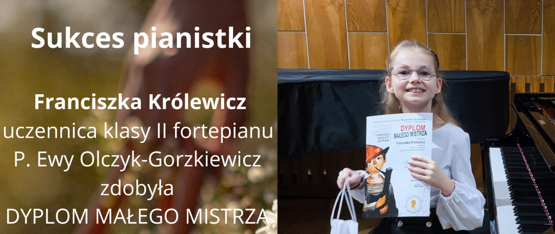 Obraz przedstawia kolaż 4 zdjęć. Na jednym dyplom uczennicy Franciszki Królewicz za zdobycie tytułu Małego Mistrza w Konkursie I Pierwszak może być mistrzem. Kolejne dwa zdjęcia to fotografia przedstawiająca uczennicę Franciszkę Królewicz siedzącą przy fortepianie i trzymającą dyplom w ręce, w prawym dolnym rogu zdjęcie przedstawiające Ewą Olczyk-Gorzkiewicz z Franciszką Królewicz na tle plakatu informacyjnego konkursu, w lewym górnym rogu obraz zawierający tekst informujący o sukcesie w rzeczonym konkursie.