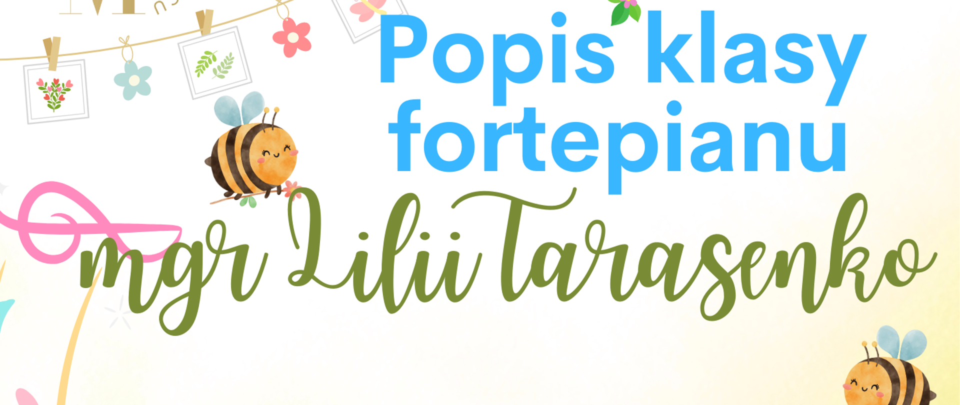 Plakat przedstawiający polną łąkę z kwiatami, latającymi uśmiechniętymi pszczołami oraz niebieskim ptaszkiem siedzącym na gałęzi. Na łące znajduje się fortepian na którym gra uśmiechnięta dziewczynka. W tle znajdują się napisy: "Popis klasy fortepianu mgr Lilii Tarasenko, 30.05.2025 r., godz. 17.00, aula PSM".