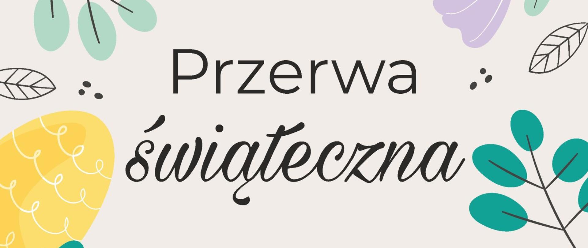 Plakat na jasnym tle z ozdobnymi elementami roślinnymi, pisankami i zajączkiem. Od góry pośrodku logo szkoły a niżej napis: przerwa świąteczna 28marca - 2 kwietnia