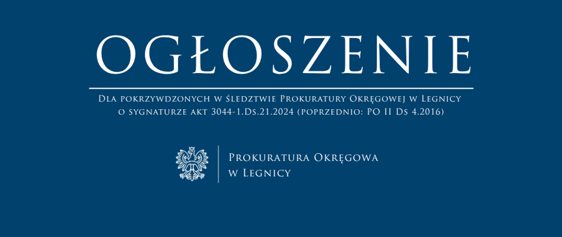 baner - na niebieskim tle napis w kolorze białym Ogłoszenie, poniżej pozioma biała kreska, pod kreską napis "dla pokrzywdzonych w śledztwie Prokuratury Okręgowej w Legnicy o sygnaturze akt 3044-1.Ds.21.2024 (poprzednio: PO II Ds 4.206)", niżej pośrodku rysunek orła oddzielony od napisu Prokuratura Okręgowa w Legnicy krótką pionową kreską