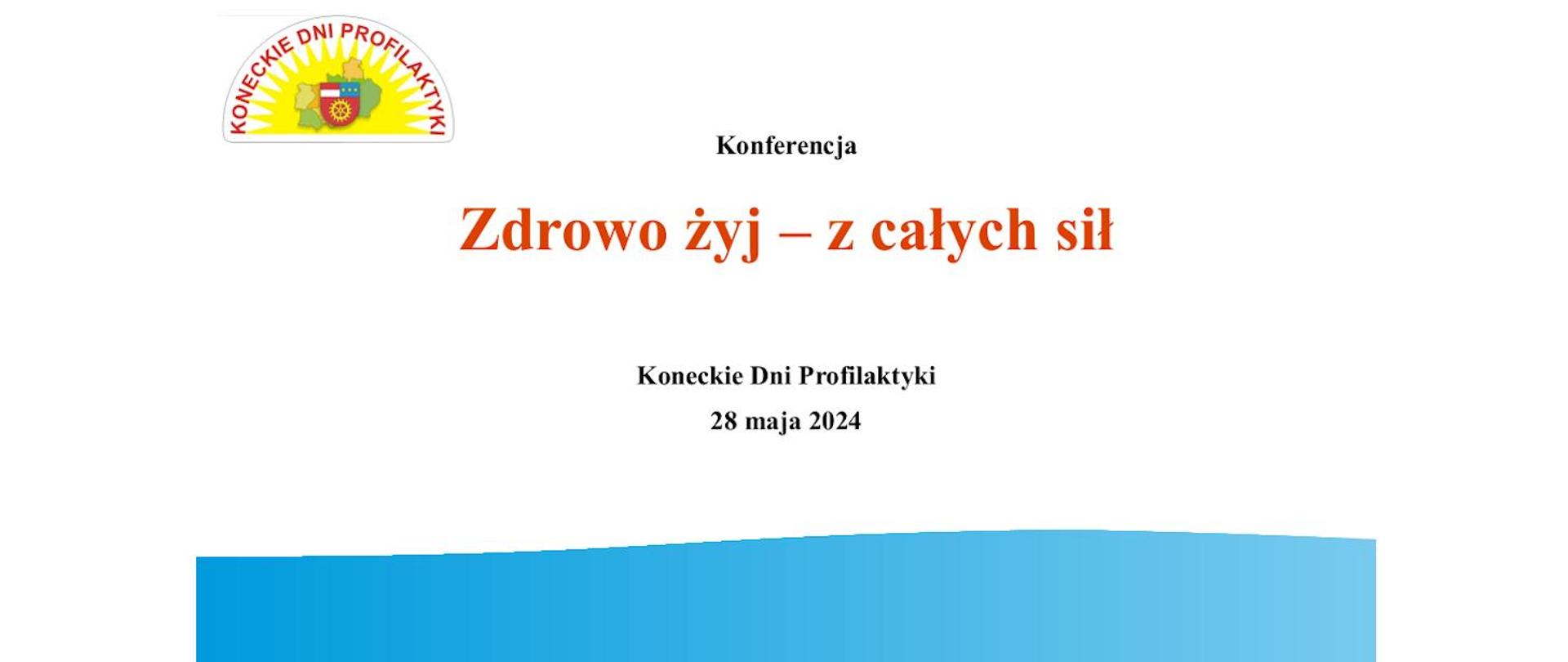 W centralnej części tytuł konferencji bordową czcionką: "Zdrowo żyj - z wszystkich sił. Pod spodem mniejszą, czarną czcionką napis: Koneckie Dni Profilaktyki 28 maja 2024. W lewym górnym rogu logo - w ksztacie półkola, w którym na obwodzie jest napis Koneckie Dni Profilaktyki, a w centrum są kontury powiatu koneckiego z podziałem na gminy i herbem powiatu i to wszystko na tle słońca.