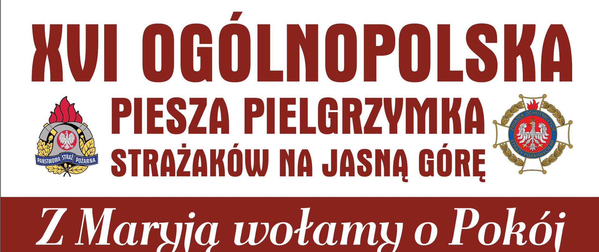 Plakat promujący pielgrzymka strażaków na Jasną Górę. W górnej części plakatu znajduje się napis 16. ogólnopolska piesza pielgrzymka strażaków na Jasną Górę. Z lewej strony napisu logo Państwowej Straży Pożarnej, z prawej strony logo Ochotniczych Straży Pożarnych. Poniżej napis Z Maryją wołamy o pokój 5 do 14 sierpnia 2022 r. Infografika przedstawiająca trasę pielgrzymki: rozpoczęcie w Warszawie - Bazylika Katedralna Świętego Floriana, koniec w Częstochowie - Sanktuarium Matki Bożej Królowej Polski. Na dole plakatu umieszczone są dane kontaktowe: po lewej stronie ksiądz Paweł Samborski, dyrektor pielgrzymki, telefon 882 998 456. Po prawej stronie brygadier Anna Zielińska, kwatermistrz pielgrzymki, telefon 509 190 793
