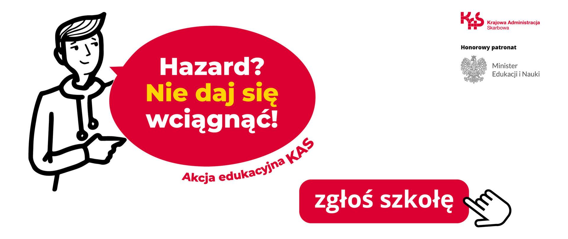 Postać, która mówi „Hazard? Nie daj się wciągnąć!”. Akcja edukacyjna KAS. Dłoń naciska guzik z napisem "zgłoś szkołę". Logotypy KAS i Ministra Edukacji i Nauki.