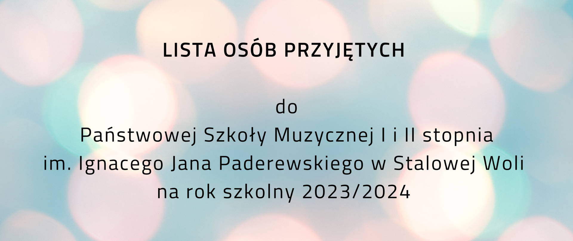 Plakat na jasno niebieskim tle, białe, kremowe i delikatnie różowe koła. W centralnej części informacja o liście osób przyjętych do Państwowej Szkoły Muzycznej I i II stopnia im. Ignacego Jana Paderewskiego w Stalowej Woli