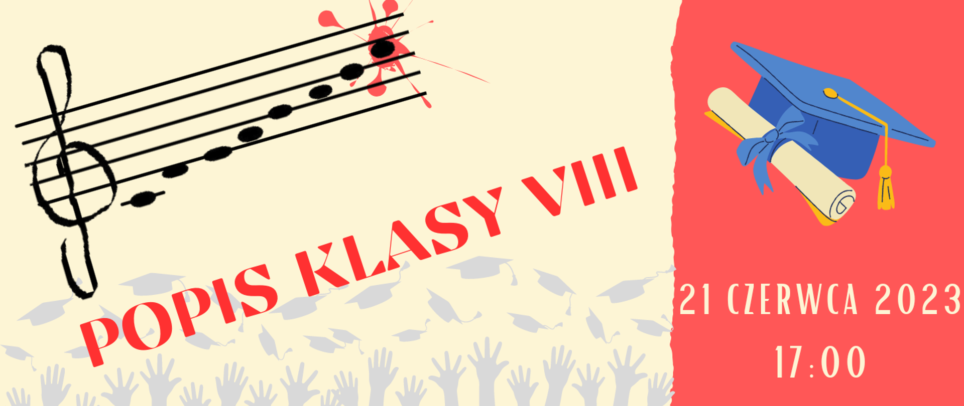 Na jasnym tle pięciolinia z kluczem wiolinowym i gamą z zaznaczonym najwyższym ósmym dźwiękiem. Po prawej stronie na czerwonym tle czapka absolwenta oraz informacja o popisie klasy VIII 21.06.2023r. godz. 17:00.