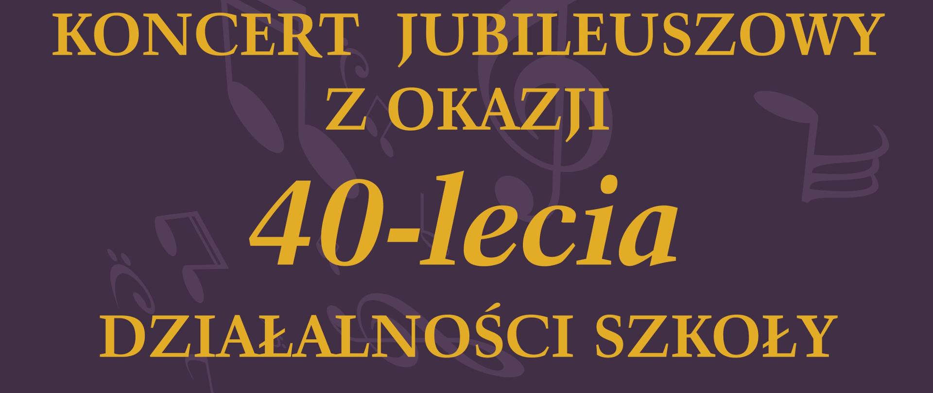 Plakat jubileuszu 40 lecia PSM I st. w Biłgoraju. Koncert z okazji jubileuszu 40 lecia działalności szkoły. 7 czerwca godz. 11:00. Sala PSM I st. w Biłgoraju. Tło plakatu granatowe.