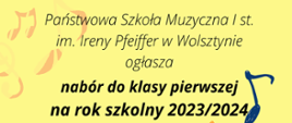 Na żółtym tle napis: Państwowa Szkoła Muzyczna I st. im. Ireny Pfeiffer w Wolsztynie ogłasza nabór do klasy pierwszej na rok szkolny 2023/2024. 