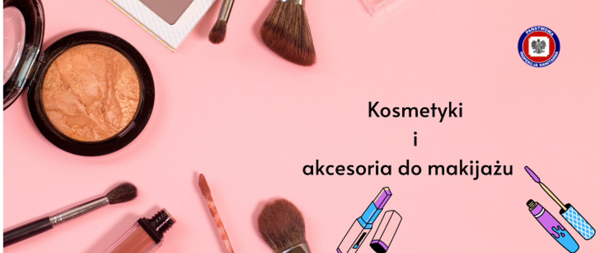 Na jasnoróżowym tle rozsypane kosmetyki różnego rodzaju i pędzle do makijażu, po środku ciemny napis Kosmetyki i akcesoria do makijażu, w prawym górnym rogu logo Państwowej Inspekcji Sanitarnej.