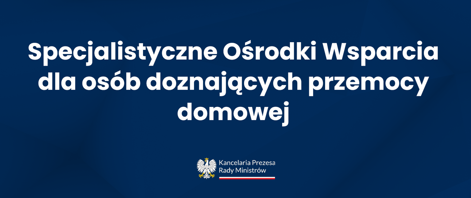 Grafika z tekstem "Specjalistyczne Ośrodki Wsparcia dla osób doznających przemocy domowej" oraz logotypem Kancelarii Prezesa Rady Ministrów