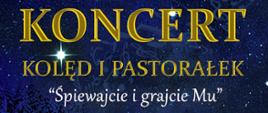 W tle rozgwieżdżone niebo, centralnie tekst w kolorze złotym i białym: Koncert kolęd i pastorałek, "Śpiewajcie i grajcie Mu"