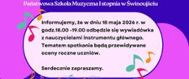  Plakat w odcieniach fioletu, niebieskiego i bieli z motywami nut muzycznych. Na środku tekst informujący o wywiadówce 18 maja 2026 r. w godz. 18.00-19.00. Wywiadówka odbędzie się z nauczycielami instrumentu głównego. Na dole widnieje napis : "Serdecznie zapraszamy"
