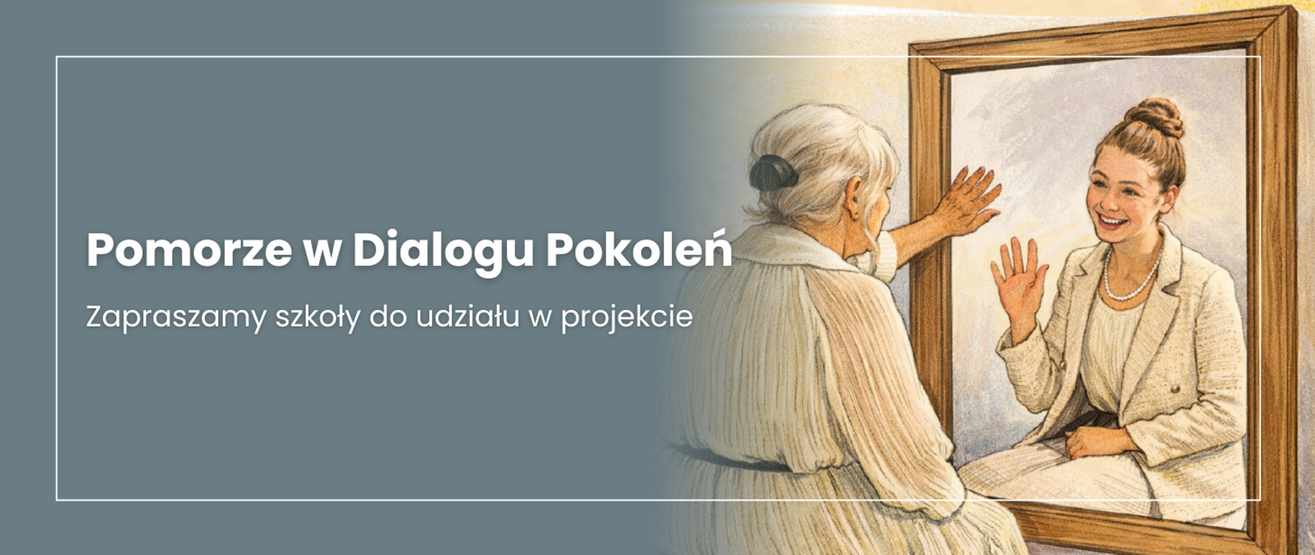 Grafika z napisem „Pomorze w Dialogu Pokoleń. Zapraszamy szkoły do udziału w projekcie”. Po prawej stronie ilustracja przedstawia starszą kobietę siedzącą przed lustrem i dotykającą jego powierzchni; w odbiciu widać uśmiechniętą, młodą kobietę, która macha ręką.