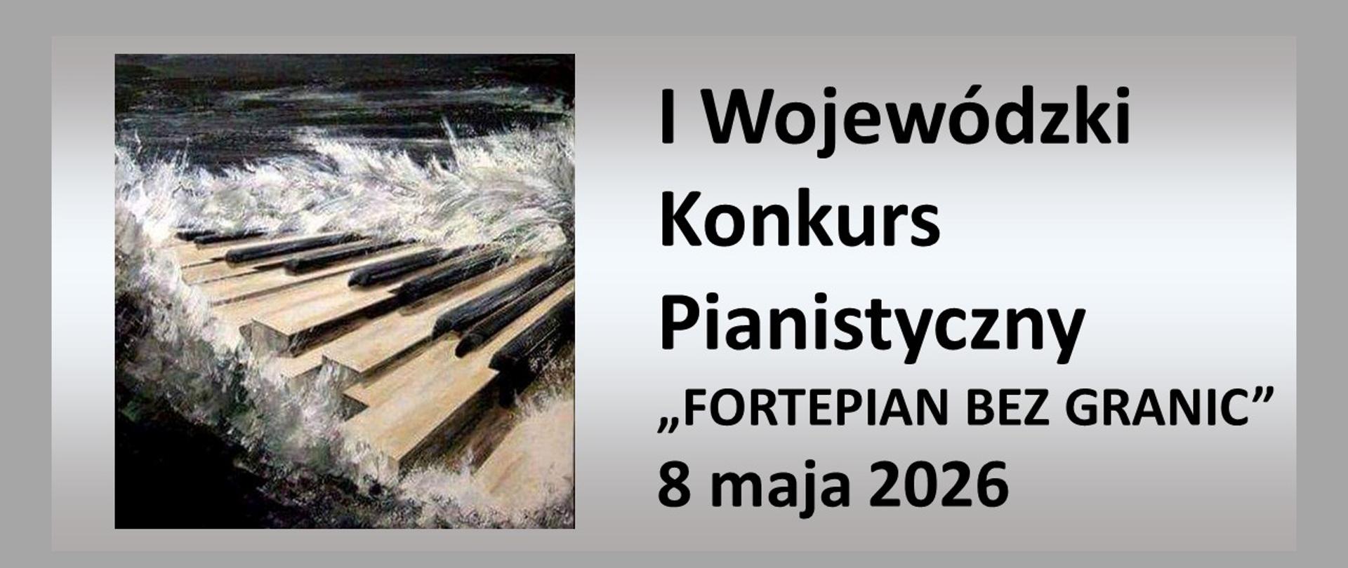 po lewej stronie obraz przedstawiający klawisze fortepianu na tle wody, po prawej stronie napis: I Wojewódzki Konkurs Pianistyczny „FORTEPIAN BEZ GRANIC” 8 maja 2026
