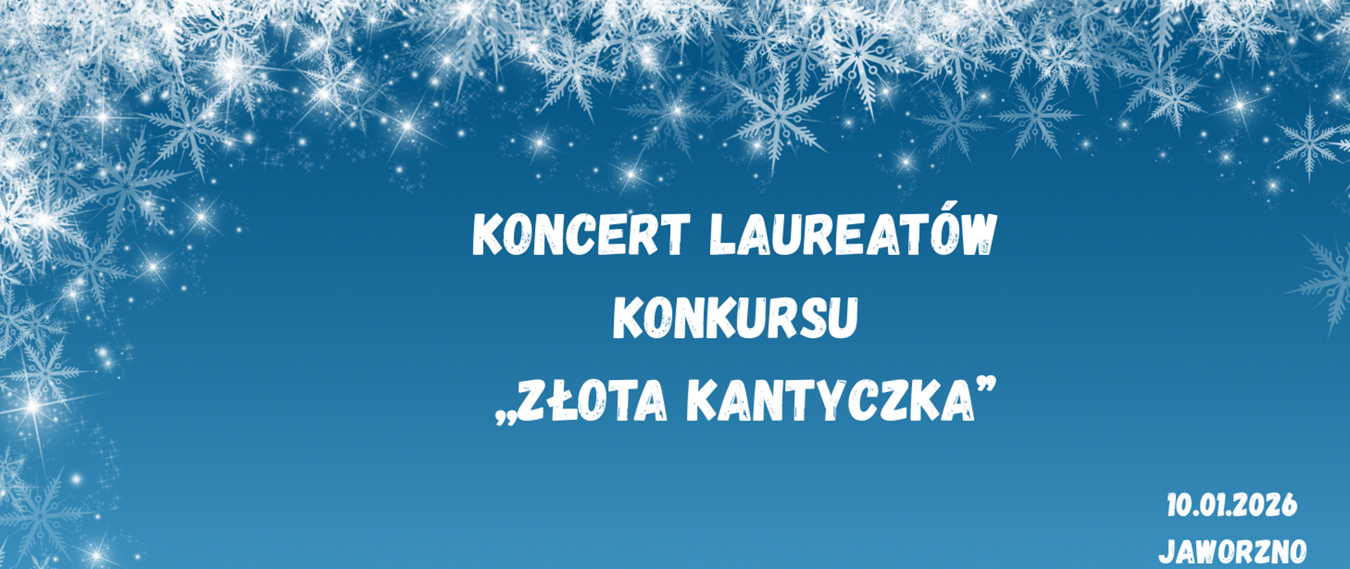 Na niebieskim tle dookoła białe płatki śniegu, na środku tekst w kolorze białym Koncert Laureatów Konkursu „Złota Kantyczka" , w prawym dolnym rogu tekst w kolorze białym "10 stycznia 2026, Jaworzno".