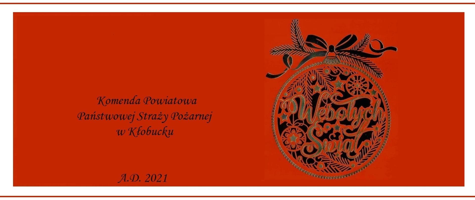 Zdjęcie przedstawia bombkę z napisem Wesołych Świąt i podpis Komenda Powiatowa Państwoej Straży Pożarnej w Kłobucku A.d. 2021