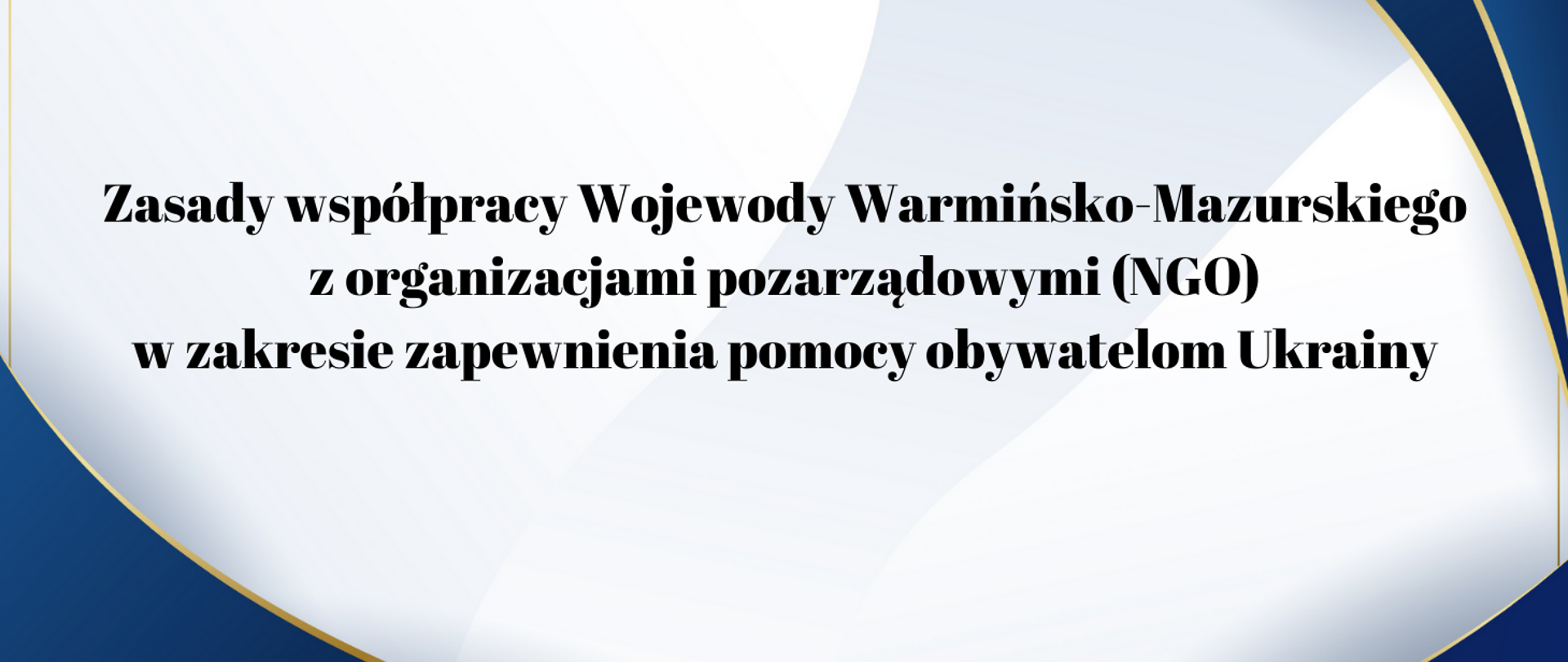 Zasady współpracy Wojewody Warmińsko-Mazurskiego
z organizacjami pozarządowymi (NGO)
w zakresie zapewnienia pomocy obywatelom Ukrainy