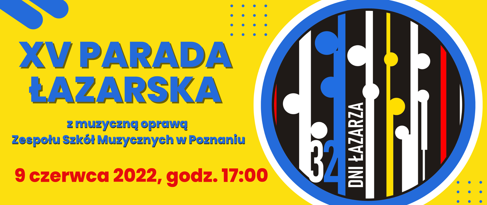 Grafika za logiem 32 DNI ŁAZARZA. Z lewej strony na żółtym tle niebieski napis napis:/"XV PARADA ŁAZARSKA z muzyczną oprawą Zespołu Szkół Muzycznych w Poznaniu. 9 czerwca 2022, godz. 17:00"/
