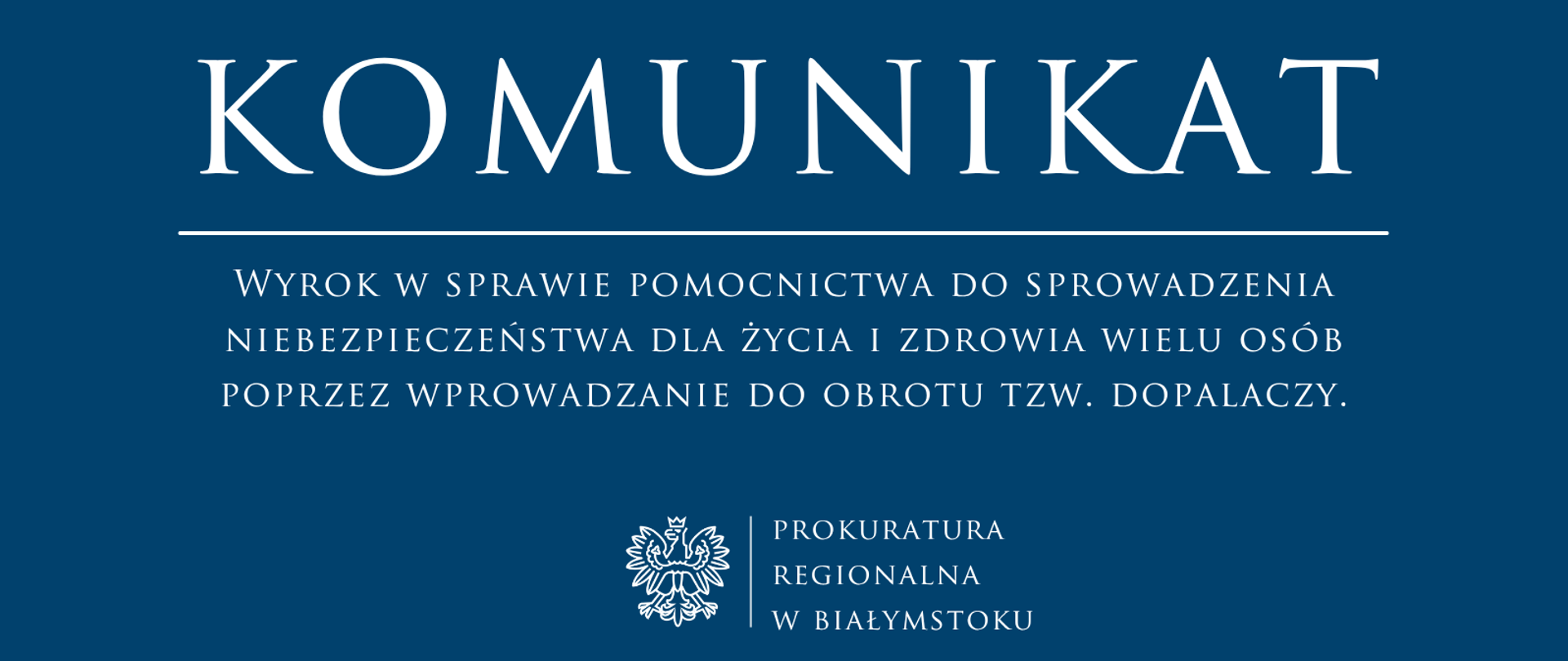 Grafika informacyjna Prokuratury Regionalnej w Białymstoku z nagłówkiem „Komunikat”. Poniżej znajduje się informacja o wyroku w sprawie pomocnictwa do sprowadzenia niebezpieczeństwa dla życia i zdrowia wielu osób poprzez wprowadzanie do obrotu tzw. dopalaczy.