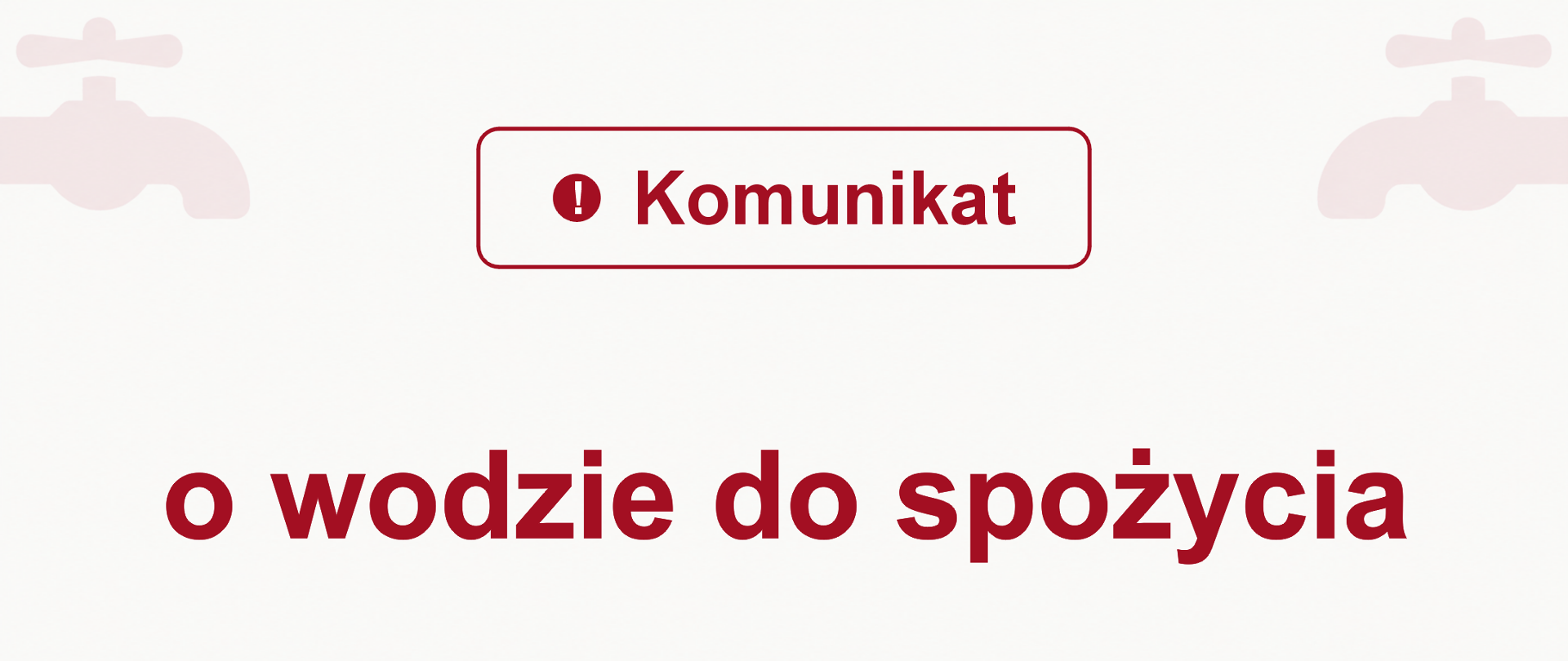 Napis w kolorze czerwonym: "Komunikat o wodzie do spożycia" - co oznacza, że woda jest niezdatna do spożycia