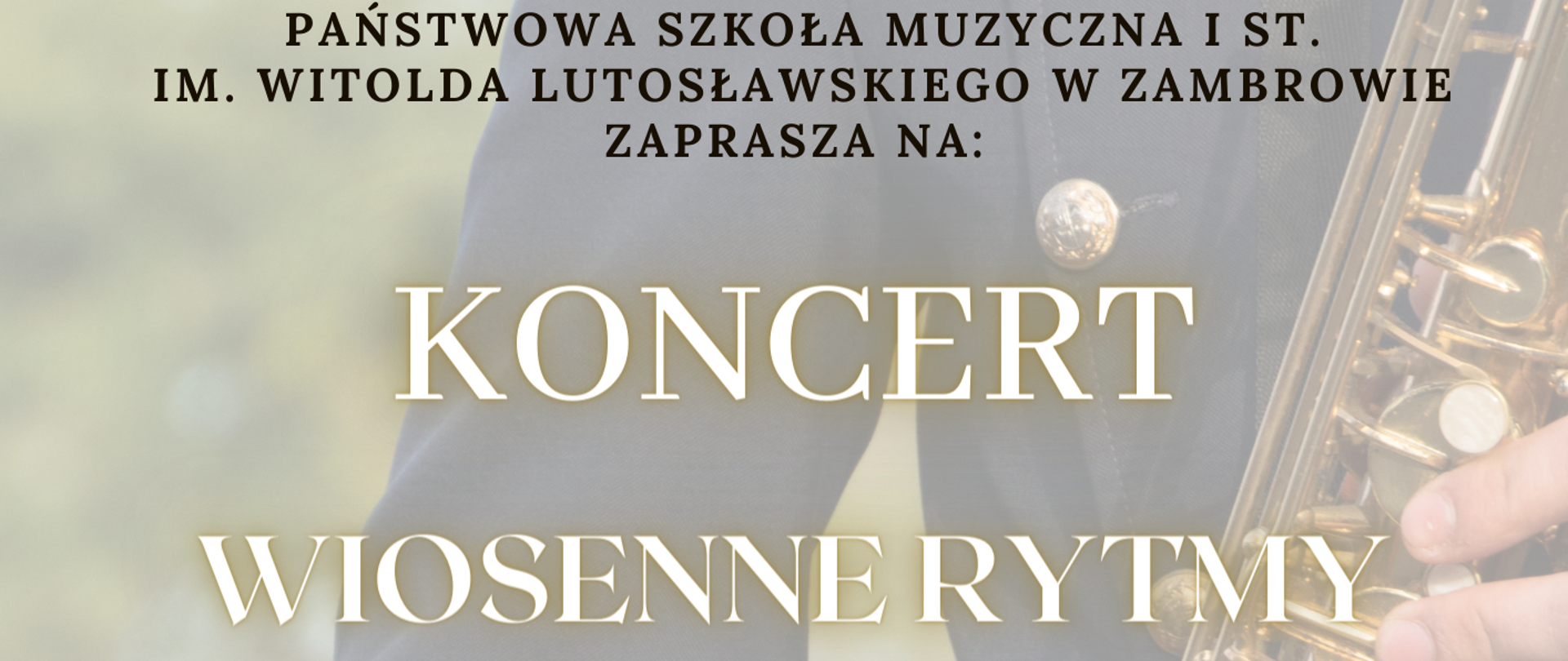 zdjęcie przedstawia opis wydarzenia na tle fragmentu muzyka grającego na saksofonie. Wyraźnie widoczny jest saksofon altowy wraz z układem ręki grającego po prawej stronie. po lewej stronie zamazany obraz munduru. Na tym tle od góry jest informacja o organizatorze, tytule koncertu. od połowy informacja o wykonawcach i miejscu imprezy. w stopce informacja o patronacie medialnym