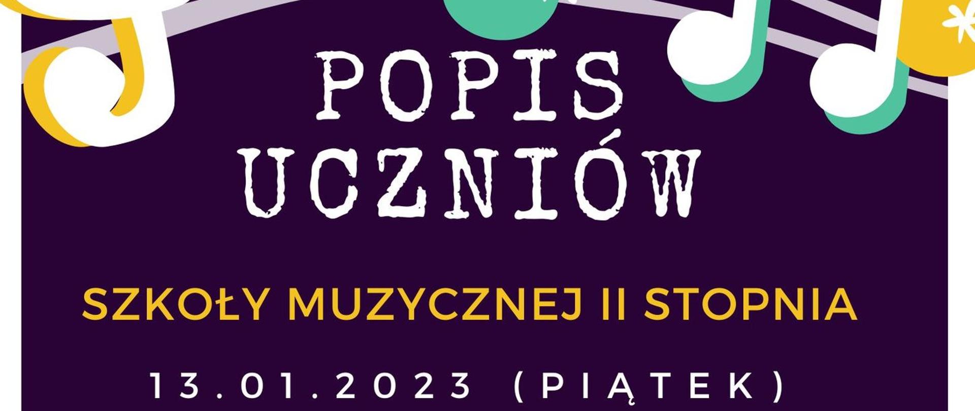 
Plakat o fioletowym tle, u góry Duża, biała pięciolinia z kolorowymi nutami i gwiazdkami. W nagłówku plakatu napis Państwowa Szkoła Muzyczna I i II stopnia im. Karola Szymanowskiego w Zamościu, poniżej pięciolinii dużymi białymi literami napis Popis uczniów, nieco niżej na żółto Szkoły Muzycznej II stopnia, 13.01. 2023 (piątek), godz. 16.30, Aula szkoły. W stopce plakatu logo szkoły.