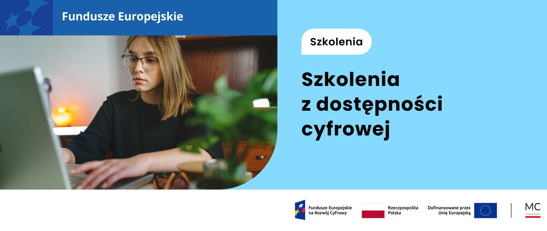 Na lewej połowie grafiki zdjęcie młodej kobiety przed laptopem. Nad zdjęciem biały napis Fundusze Europejskie na niebieskim tle z motywem marki FE, na prawej połowie na błękitnym tle u góry czarny napis w białym dymku: Szkolenia. Pod spodem większą czcionką czarny napis: Szkolenia z dostępności cyfrowej. Pod spodem na białym tle ciąg logotypów, od lewej: logotyp Funduszy Europejskich dla Rozwoju Społecznego, flaga Polski i Unii Europejskiej oraz napisy Fundusze Europejskie dla Rozwoju Społecznego, Rzeczpospolita Polska i Dofinansowane przez Unię Europejską oraz logotyp Ministerstwa Cyfryzacji złożony z liter MC nad biało-czerwoną belką.
