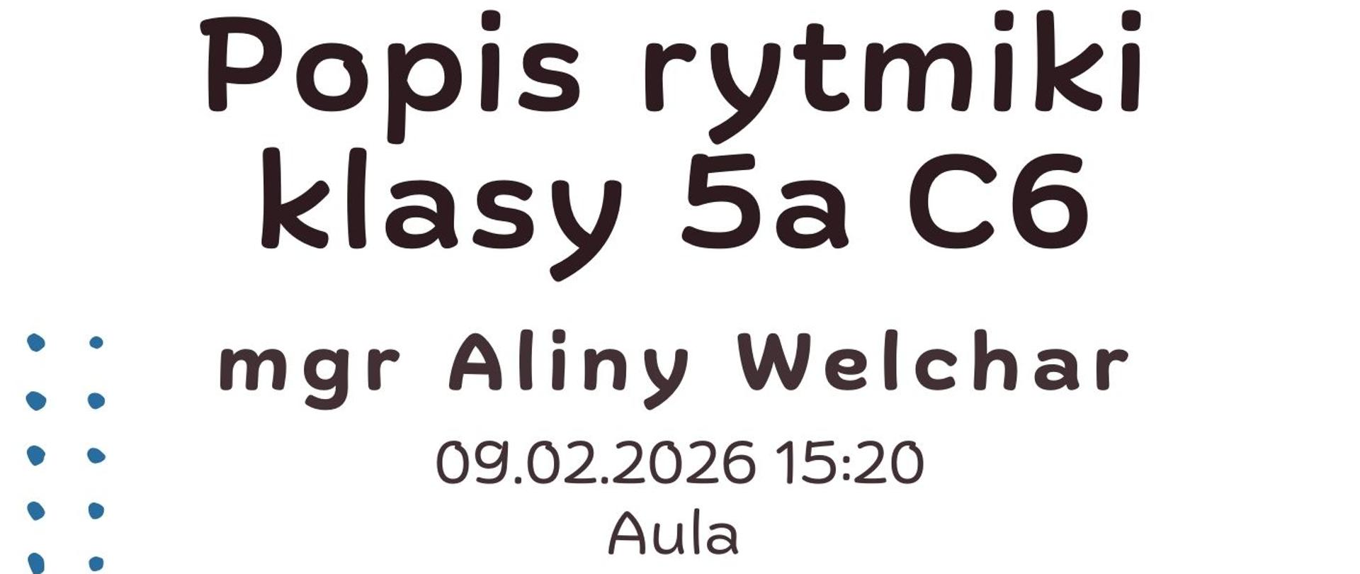 Plakat informacyjny dotyczący popisu rytmiki klasy 5a C6 mgr Aliny Welchar odbywającego się 09.02.2026 o godz. 15.20.