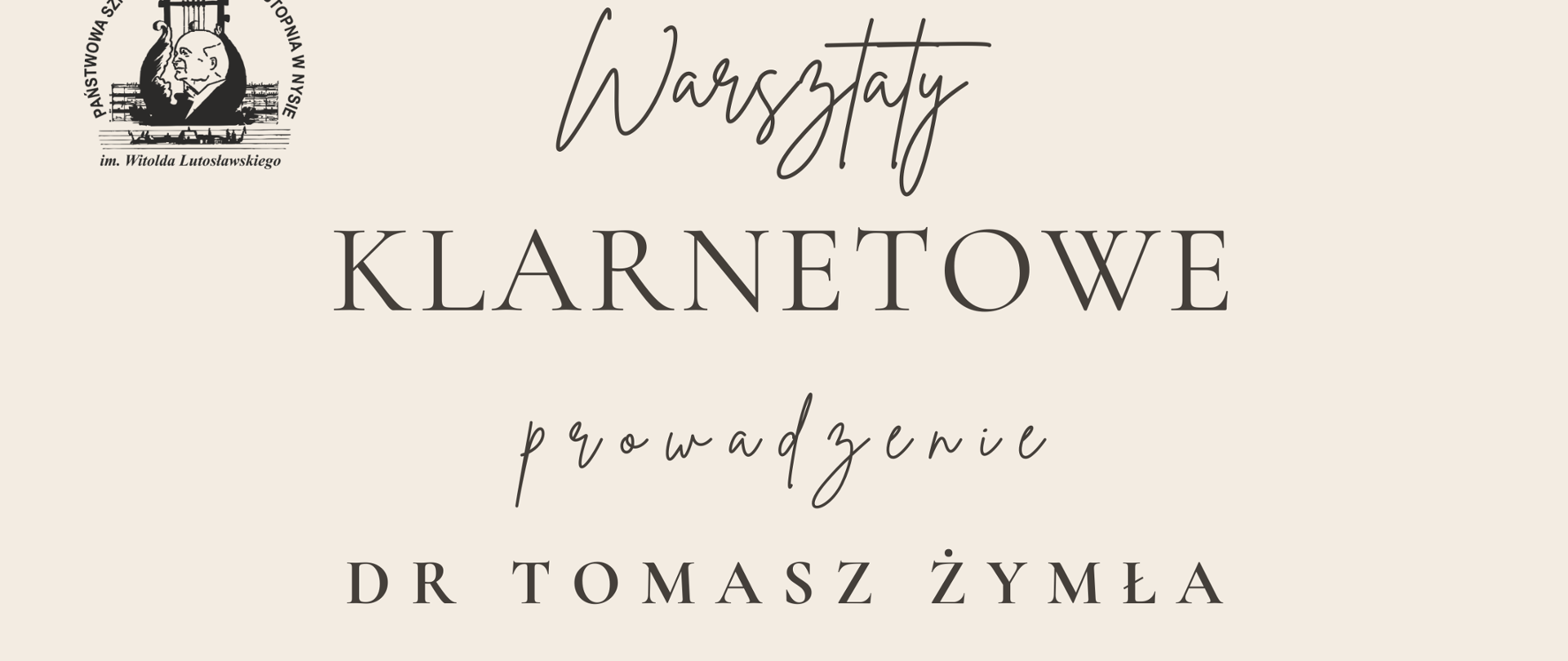 Plakat tło jasnokremowe w lewym górnym rogu czarne logo szkoły według ustalonego znaku od góry na przemian czcionka pisana i drukowana warsztaty klarnetowe prowadzenie dr Tomasz Żymła Akademia Muzyczna im. Karola Szymanowskiego w Katowicach poniżej zdjęcie czarnego klarnetu, na tle kartki papieru z nutami, 18 kwietnia 2024 Państwowa Szkoła Muzyczna pierwszego i drugiego stopnia Witolda Lutosławskiego w Nysie sala kameralna
