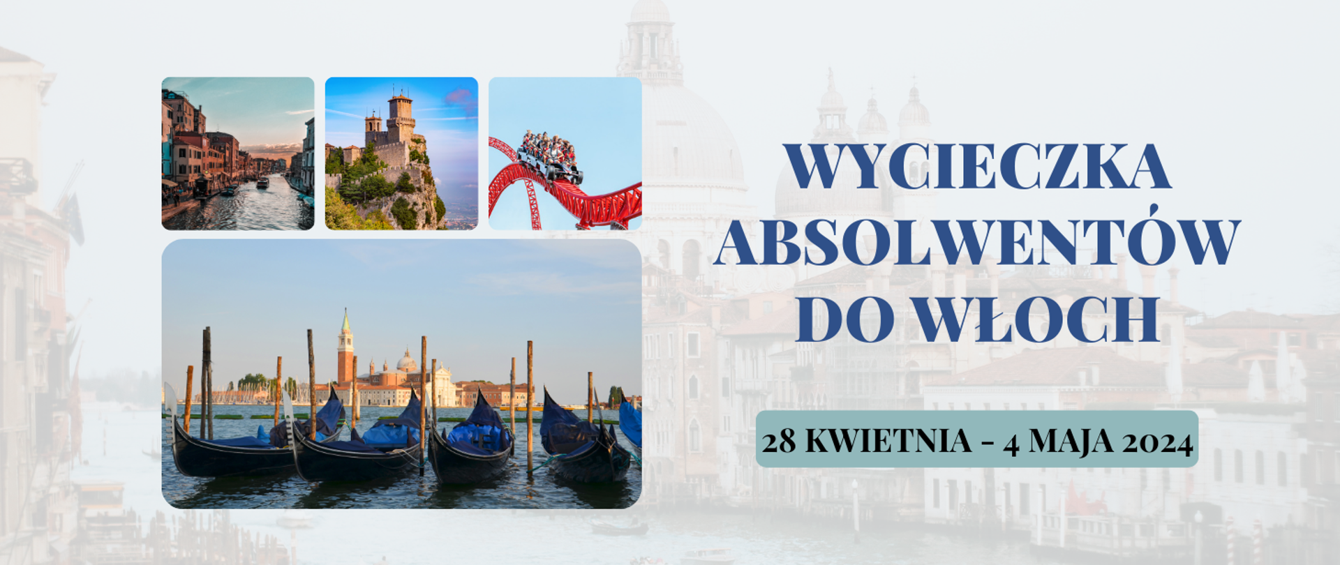 Plakat informujący o wycieczce uczniów do Włoch. Z lewej strony 4 zdjęcia przedstawiące najważniejsze atrakcje wyjazdu: Wenecję, San Marino i park Rozrywki. Z prawej strony tekst: wycieczka ablowentów do Włoch 28 kwietnia - 4 maja 2024. W tle plakatu zdjęcie Wenecji.