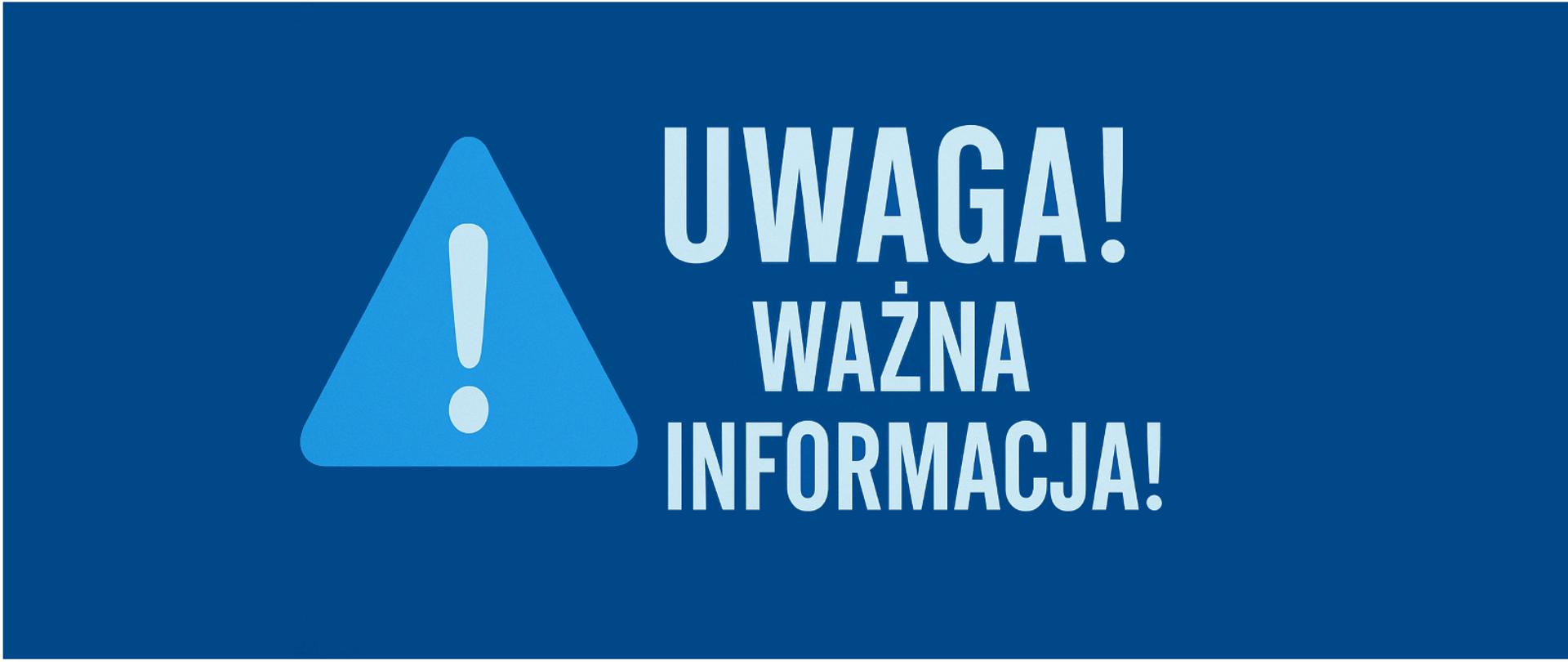 Grafika na niebieskim tle przedstawiająca napis: Uwaga! Ważna Informacja! z trójkątem ostrzegawczym po lewej stronie