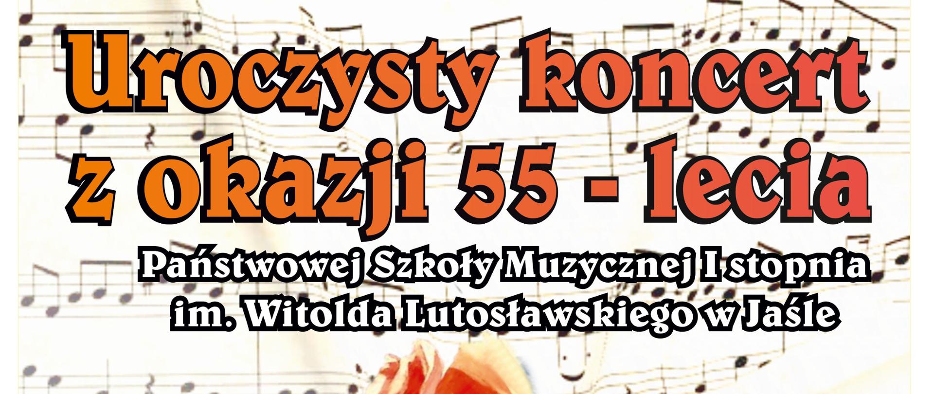 Plakat informacyjny ozdobiony nutami w tle oraz dużym rysunkiem czerwono-pomarańczowej róży. Tytuł wydarzenia zapisany dużymi, kolorowymi literami w górnej części plakatu:
„Uroczysty koncert z okazji 55-lecia Państwowej Szkoły Muzycznej I stopnia im. Witolda Lutosławskiego w Jaśle”
Poniżej umieszczono informacje o wykonawcach:
CHÓR SZKOLNY pod dyrekcją Moniki Twarduś
Z towarzyszeniem instrumentalnym:
Mateusz Gałuszka – fortepian
Michał Dudek – instrumenty perkusyjne
Sebastian Moskal – gitary
Paweł Oszajca – kontrabas
ORKIESTRA SMYCZKOWA pod dyrekcją Mateusza Gałuszki
ZESPÓŁ JAZZOWY pod kierownictwem Sebastiana Moskala
MŁODZIEŻOWA ORKIESTRA DĘTA pod dyrekcją Piotra Dudy
Na dole plakatu znajduje się informacja o miejscu i czasie koncertu:
Sala widowiskowa Jasielskiego Domu Kultury
21 maja 2025 r. godz. 16:00, wstęp wolny
W prawym dolnym rogu znajduje się logo Państwowej Szkoły Muzycznej I stopnia im. Witolda Lutosławskiego w Jaśle.
