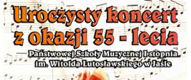 Plakat informacyjny ozdobiony nutami w tle oraz dużym rysunkiem czerwono-pomarańczowej róży. Tytuł wydarzenia zapisany dużymi, kolorowymi literami w górnej części plakatu:
„Uroczysty koncert z okazji 55-lecia Państwowej Szkoły Muzycznej I stopnia im. Witolda Lutosławskiego w Jaśle”