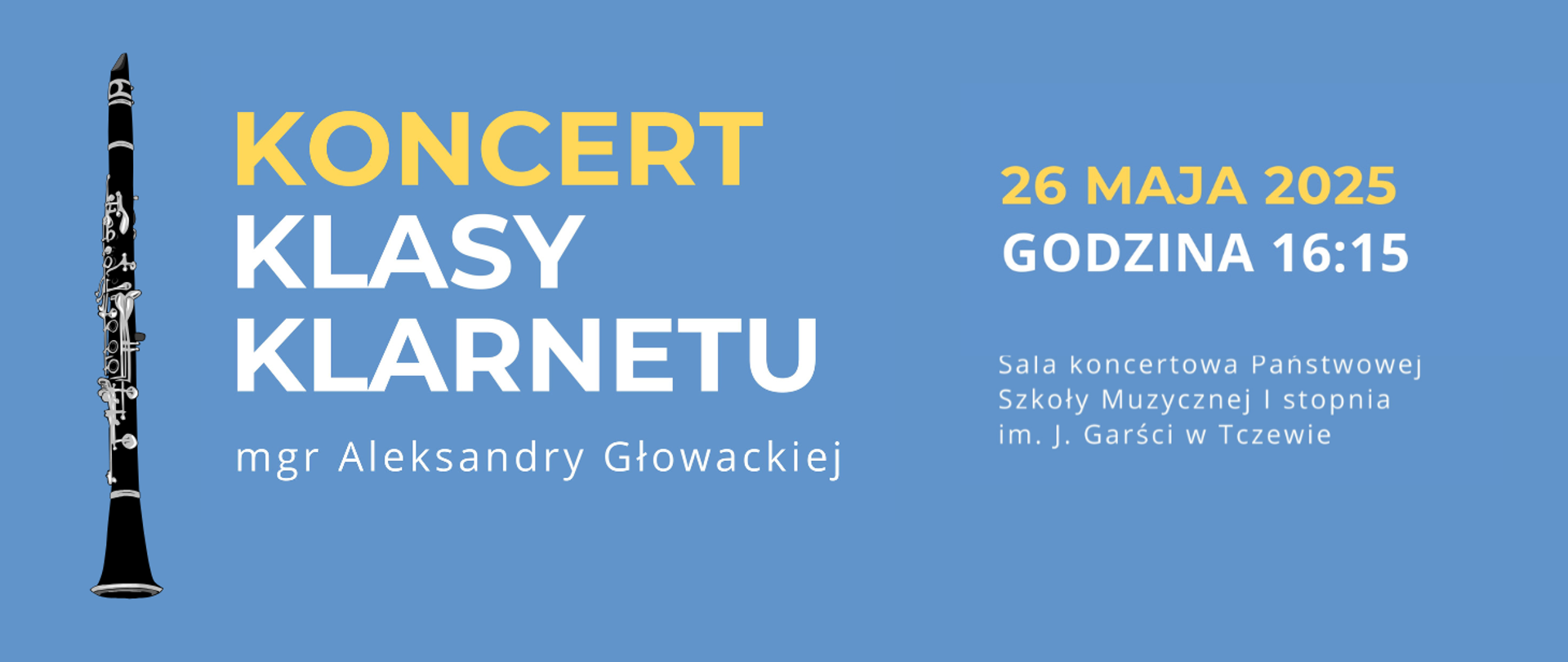 Plakat z niebieskim tłem. Po lewej stronie grafika klarnetu. Treść ogłoszenia: Koncert klasy klarnetu mgr Aleksandry Głowackiej. 26 maja 2025 godzina 16:15. Sala koncertowa Państwowej Szkoły Muzycznej I stopnia im. J. Garści w Tczewie.