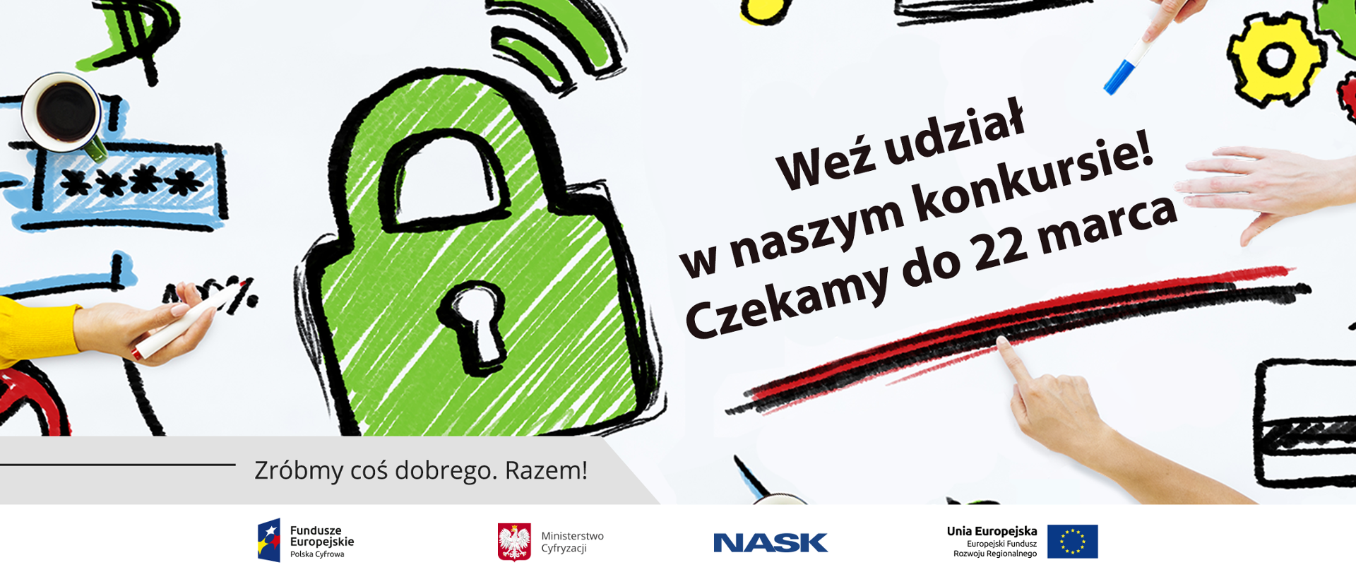 Obrazek, nad którym pracuje kilka osób (widoczne są cztery dłonie). W centrum duża zielona kłódka, nad nią symbol wi-fi. Obok napis: Weź udział w naszym konkursie! Czekamy do 22 marca. Napis podkreślony jest czarnymi i czerwonymi liniami. Jedna z dłoni pokazuje na nie palcem wskazującym. Inna dłoń od góry wskazuje napis markerem, trzecia oparta jest na obrazku obok napisu. Czwarta dłoń z markerem znajduje się po drugiej stronie kłódki przy napisie 100%. Obok niej stoi kubek z kawą