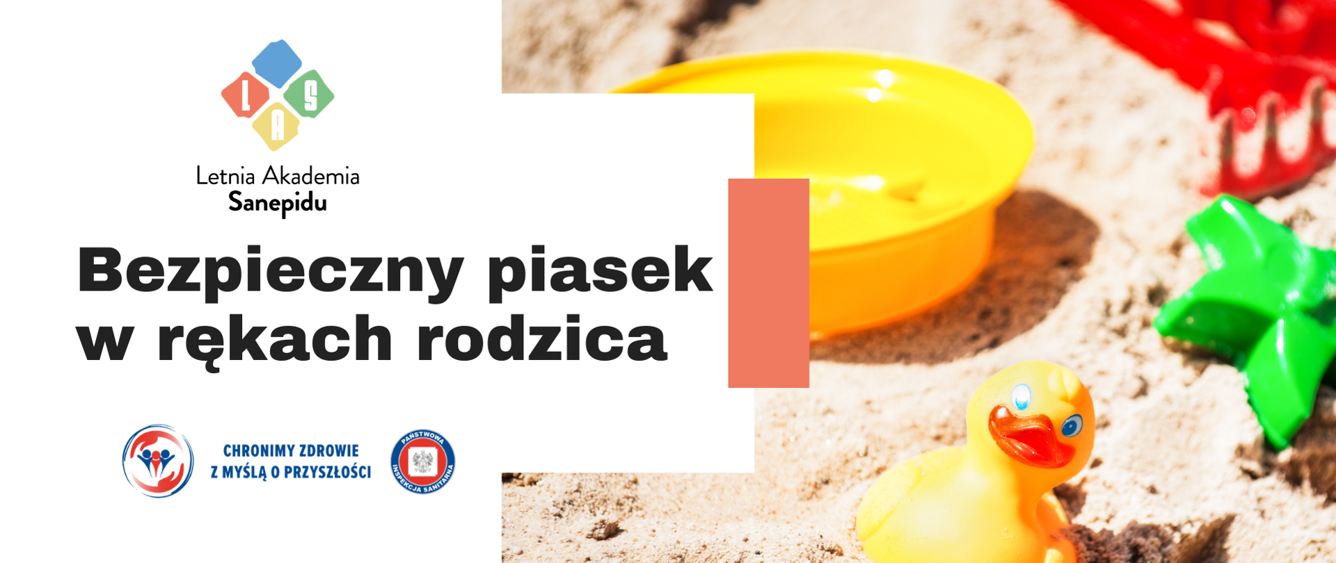 Grafika promująca Letnią Akademię Sanepidu pod hasłem „Bezpieczny piasek w rękach rodzica”. Na zdjęciu piaskownica z kolorowymi zabawkami: żółtą miską, zieloną foremką i żółtą kaczuszką. Widoczne są logotypy Państwowej Inspekcji Sanitarnej i hasło „Chronimy zdrowie z myślą o przyszłości”.
