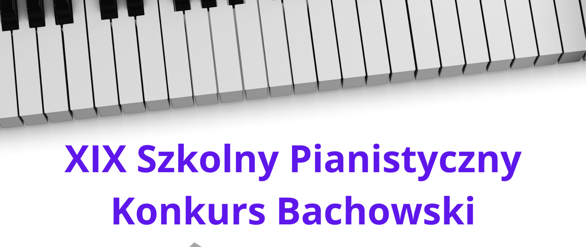 Zdjęcie przedstawia grafikę biało-czarnej klawiatury oraz nut oraz napis XIX Szkolny Pianistyczny Konkurs Bachowski, termin konkursu 22 kwietnia 2024 godz. 16.00
