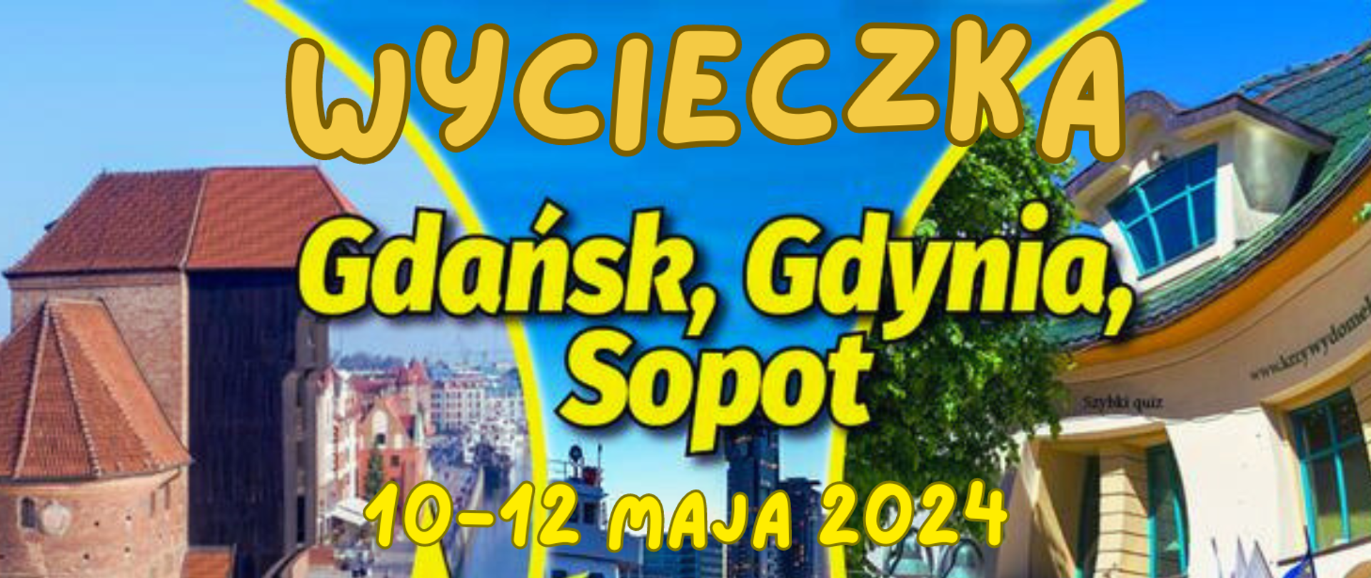 Zdjęcie przedstawia zapowiedź wycieczki szkolnej do Gdańska Gdyni i Sopotu w dniach 10-12 maja 2024r. W tle ukazane są zdjęcia z tych miejscowości.