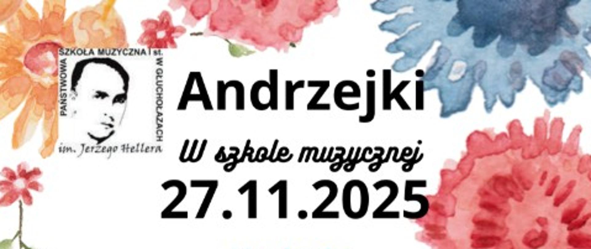 Plakat białe tło w lewym rogu czarne logo według ustalonego znaku wokół grafiki przedstawiające różnokolorowe kwiaty rysowane prawdopodobnie akwarelą napisy różnokolorowe różne czcionki Andrzejki w szkole muzycznej 27 listopada 2025 w planie kalambury karaoke Jaka to melodia zabawy taneczne konkurs na najlepsze przebranie w nawiasie tematyka dowolna klasy 1-3 C6 oraz 1 C4 Zapraszamy 16:30 do 17:30 klasy 4 do 6 c 6 oraz druga do czwartej C4 Zapraszamy 17:40 do 19:30 szkolny samorząd uczniowski