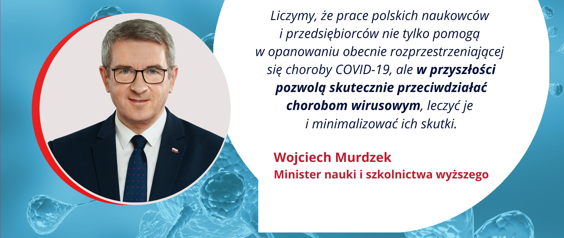 Grafika - minister Wojciech Murdzek i napis: liczymy, że prace polskich naukowców nie tylko w opanowaniu COVID-19, ale pozwolą skutecznie przeciwdziałać chorobom.