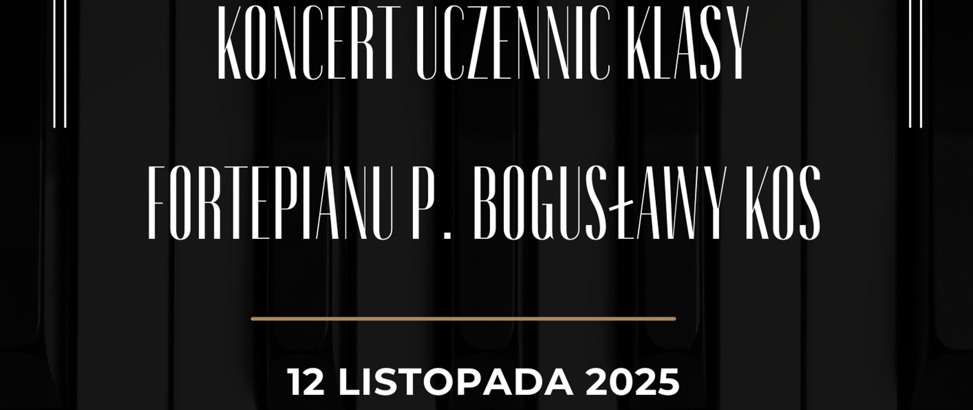 Plakat czarne tło, w środkowej części zdjęcie klawiatury fortepianu. Napisy białe: Koncert uczennic klasy fortepianu p/ Bogusławy Kos. 12.11.2025 PSM I i II st. im. W. Lutosławskiego w Nysie, sala kameralna godz. 17.00. W prawym dolnym rogu złote logo szkoły według ustalonego znaku. 